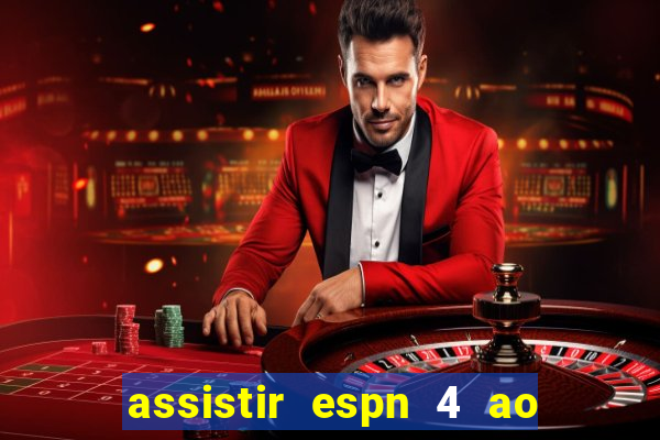 assistir espn 4 ao vivo gratis